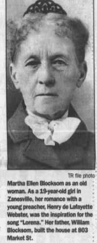 Martha Ellen Blacksom was an old woman. As a 19-year-old girl in Zanesville, her romance with a young preacher, Henry dr Lafayette Webster, was the inspiration for the son "Lorena." Her father, William Blocksom, built the house at 903 Market Street, Ironton, Ohio.