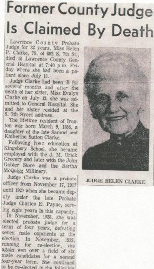 Former County Judge is Claimed by Death Lawrence County [Ohio] Probate Judge for 32 years, Miss Helen P. Clarke, 79 of 602 S. 7th St., [Ironton, Ohio] died at Lawrence County General Hospital at 7:40 p.m., Friday where she had been a patient since July 13.